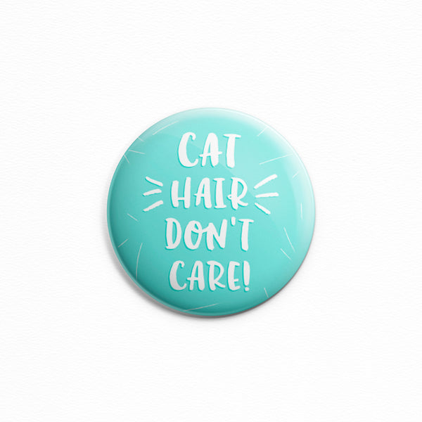 Cat Hair Don't Care - Button or magnet with typography.