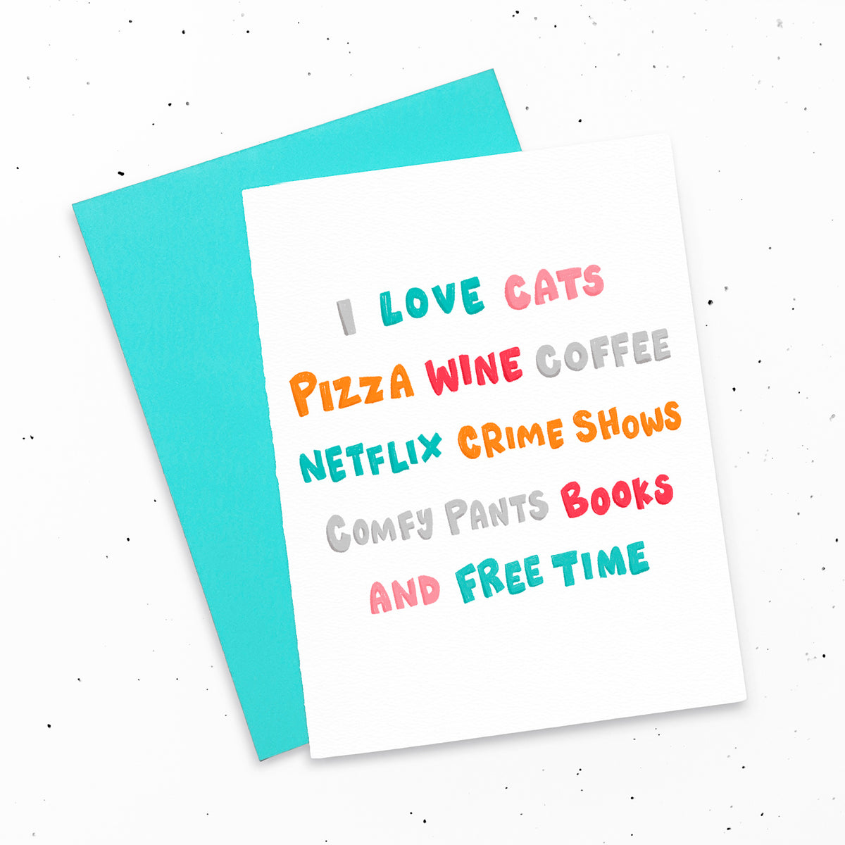 I love cats, pizza, wine, coffee, Netflix, crime shows, comfy pants, books and free time ~ Fun greeting card by My Cat Is People